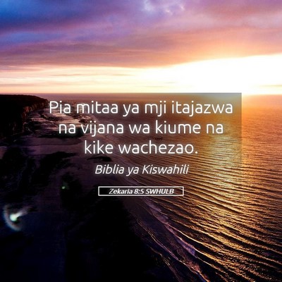 Picture 05 - Zekaria 8:5 SWHULB - Pia mitaa ya mji itajazwa na vijana wa kiume na - Bible Verse Picture