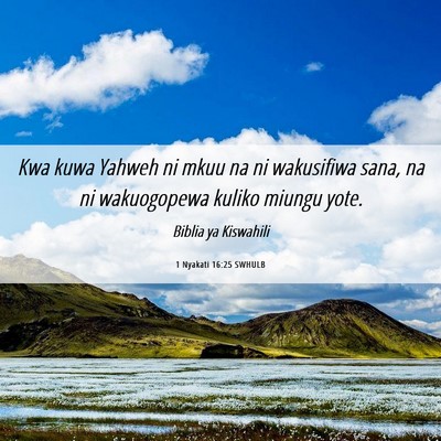 Picture 06 - 1 Nyakati 16:25 SWHULB - Kwa kuwa Yahweh ni mkuu na ni wakusifiwa sana, na - Bible Verse Picture