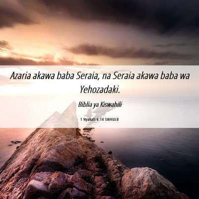 Picture 06 - 1 Nyakati 6:14 SWHULB - Azaria akawa baba Seraia, na Seraia akawa baba wa - Bible Verse Picture