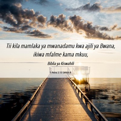 Picture 06 - 1 Petro 2:13 SWHULB - Tii kila mamlaka ya mwanadamu kwa ajili ya Bwana, - Bible Verse Picture