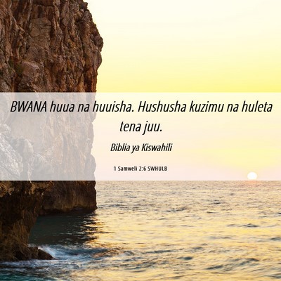 Picture 06 - 1 Samweli 2:6 SWHULB - BWANA huua na huuisha. Hushusha kuzimu na huleta - Bible Verse Picture