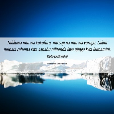 Picture 06 - 1 Timotheo 1:13 SWHULB - Nilikuwa mtu wa kukufuru, mtesaji na mtu wa - Bible Verse Picture