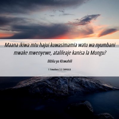 Picture 06 - 1 Timotheo 3:5 SWHULB - Maana ikiwa mtu hajui kuwasimamia watu wa - Bible Verse Picture