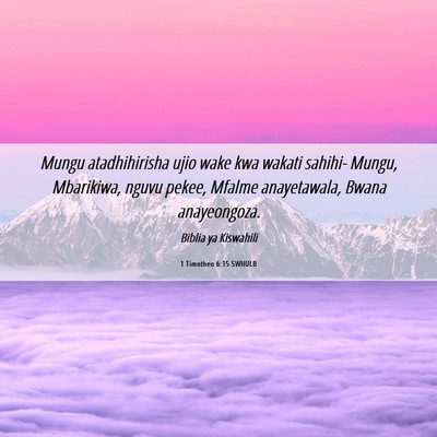 Picture 06 - 1 Timotheo 6:15 SWHULB - Mungu atadhihirisha ujio wake kwa wakati sahihi- - Bible Verse Picture