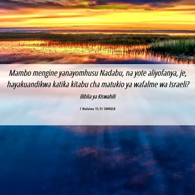 Picture 06 - 1 Wafalme 15:31 SWHULB - Mambo mengine yanayomhusu Nadabu, na yote - Bible Verse Picture