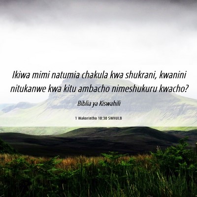 Picture 06 - 1 Wakorintho 10:30 SWHULB - Ikiwa mimi natumia chakula kwa shukrani, kwanini - Bible Verse Picture