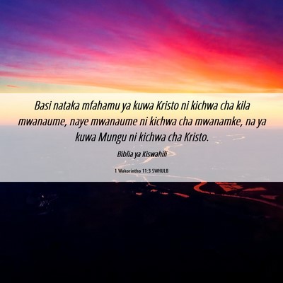 Picture 06 - 1 Wakorintho 11:3 SWHULB - Basi nataka mfahamu ya kuwa Kristo ni kichwa cha - Bible Verse Picture
