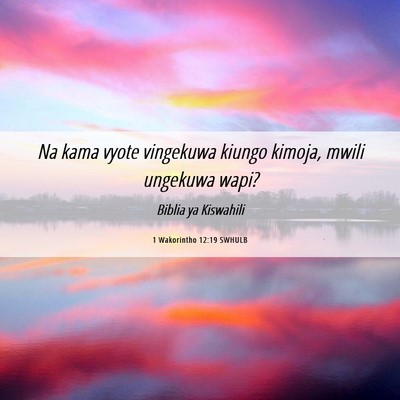 Picture 06 - 1 Wakorintho 12:19 SWHULB - Na kama vyote vingekuwa kiungo kimoja, mwili - Bible Verse Picture