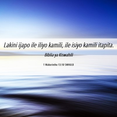 Picture 06 - 1 Wakorintho 13:10 SWHULB - Lakini ijapo ile iliyo kamili, ile isiyo kamili - Bible Verse Picture