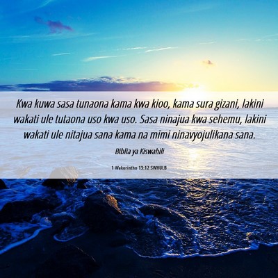 Picture 06 - 1 Wakorintho 13:12 SWHULB - Kwa kuwa sasa tunaona kama kwa kioo, kama sura - Bible Verse Picture