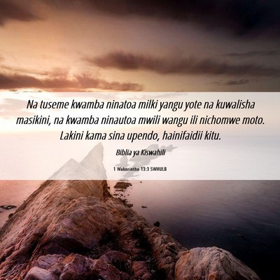 Picture 06 - 1 Wakorintho 13:3 SWHULB - Na tuseme kwamba ninatoa milki yangu yote na - Bible Verse Picture