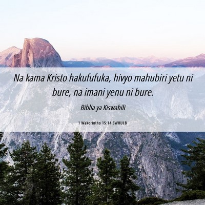 Picture 06 - 1 Wakorintho 15:14 SWHULB - Na kama Kristo hakufufuka, hivyo mahubiri yetu ni - Bible Verse Picture