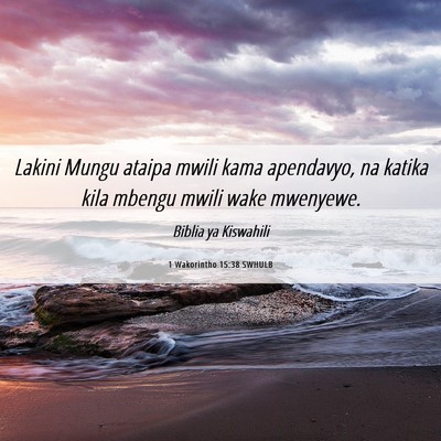 Picture 06 - 1 Wakorintho 15:38 SWHULB - Lakini Mungu ataipa mwili kama apendavyo, na - Bible Verse Picture