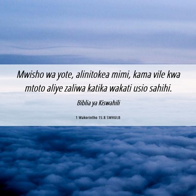 Picture 06 - 1 Wakorintho 15:8 SWHULB - Mwisho wa yote, alinitokea mimi, kama vile kwa - Bible Verse Picture
