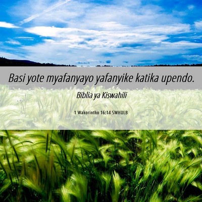 Picture 06 - 1 Wakorintho 16:14 SWHULB - Basi yote myafanyayo yafanyike katika - Bible Verse Picture