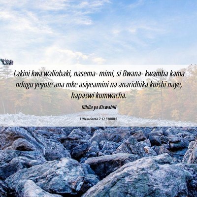 Picture 06 - 1 Wakorintho 7:12 SWHULB - Lakini kwa waliobaki, nasema- mimi, si Bwana- - Bible Verse Picture