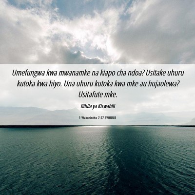 Picture 06 - 1 Wakorintho 7:27 SWHULB - Umefungwa kwa mwanamke na kiapo cha ndoa? Usitake - Bible Verse Picture