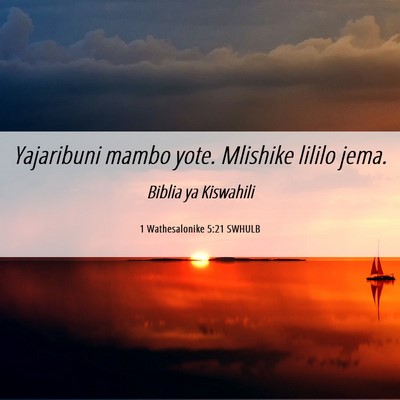 Picture 06 - 1 Wathesalonike 5:21 SWHULB - Yajaribuni mambo yote. Mlishike lililo - Bible Verse Picture