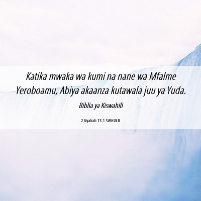 Picture 06 - 2 Nyakati 13:1 SWHULB - Katika mwaka wa kumi na nane wa Mfalme Yeroboamu, - Bible Verse Picture