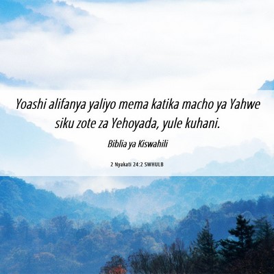 Picture 06 - 2 Nyakati 24:2 SWHULB - Yoashi alifanya yaliyo mema katika macho ya Yahwe - Bible Verse Picture