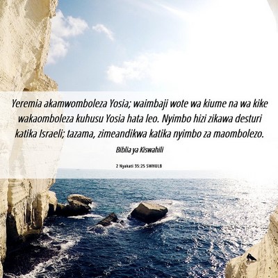 Picture 06 - 2 Nyakati 35:25 SWHULB - Yeremia akamwomboleza Yosia; waimbaji wote wa - Bible Verse Picture