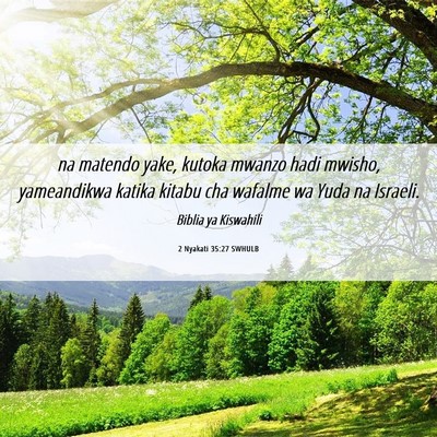 Picture 06 - 2 Nyakati 35:27 SWHULB - na matendo yake, kutoka mwanzo hadi mwisho, - Bible Verse Picture