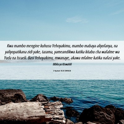 Picture 06 - 2 Nyakati 36:8 SWHULB - Kwa mambo mengine kuhusu Yehoyakimu, mambo mabaya - Bible Verse Picture