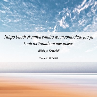Picture 06 - 2 Samweli 1:17 SWHULB - Ndipo Daudi akaimba wimbo wa maombolezo juu ya - Bible Verse Picture