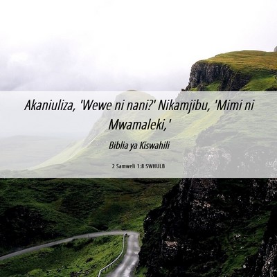 Picture 06 - 2 Samweli 1:8 SWHULB - Akaniuliza, 'Wewe ni nani?' Nikamjibu, 'Mimi ni - Bible Verse Picture