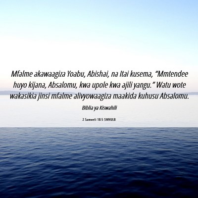 Picture 06 - 2 Samweli 18:5 SWHULB - Mfalme akawaagiza Yoabu, Abishai, na Itai kusema, - Bible Verse Picture