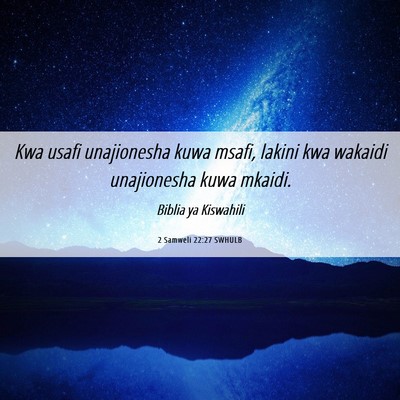 Picture 06 - 2 Samweli 22:27 SWHULB - Kwa usafi unajionesha kuwa msafi, lakini kwa - Bible Verse Picture