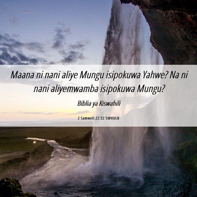 Picture 06 - 2 Samweli 22:32 SWHULB - Maana ni nani aliye Mungu isipokuwa Yahwe? Na ni - Bible Verse Picture