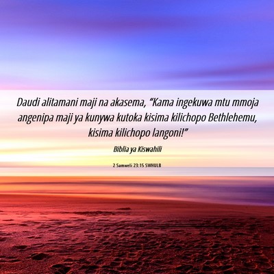 Picture 06 - 2 Samweli 23:15 SWHULB - Daudi alitamani maji na akasema, “Kama ingekuwa - Bible Verse Picture