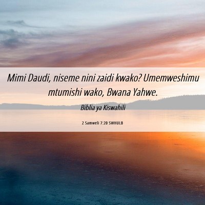 Picture 06 - 2 Samweli 7:20 SWHULB - Mimi Daudi, niseme nini zaidi kwako? Umemweshimu - Bible Verse Picture