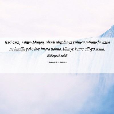 Picture 06 - 2 Samweli 7:25 SWHULB - Basi sasa, Yahwe Mungu, ahadi uliyofanya kuhusu - Bible Verse Picture