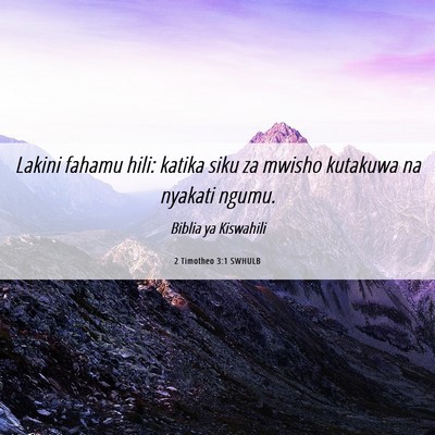 Picture 06 - 2 Timotheo 3:1 SWHULB - Lakini fahamu hili: katika siku za mwisho - Bible Verse Picture