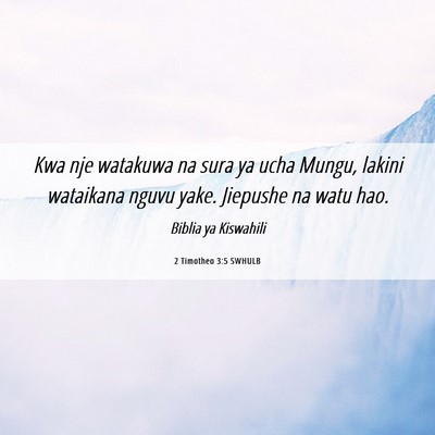 Picture 06 - 2 Timotheo 3:5 SWHULB - Kwa nje watakuwa na sura ya ucha Mungu, lakini - Bible Verse Picture