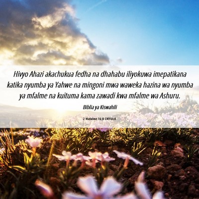Picture 06 - 2 Wafalme 16:8 SWHULB - Hivyo Ahazi akachukua fedha na dhahabu iliyokuwa - Bible Verse Picture