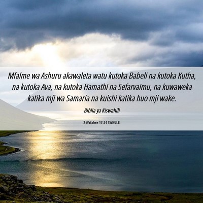 Picture 06 - 2 Wafalme 17:24 SWHULB - Mfalme wa Ashuru akawaleta watu kutoka Babeli na - Bible Verse Picture