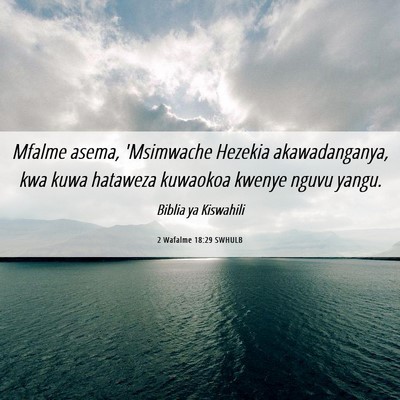 Picture 06 - 2 Wafalme 18:29 SWHULB - Mfalme asema, 'Msimwache Hezekia akawadanganya, - Bible Verse Picture