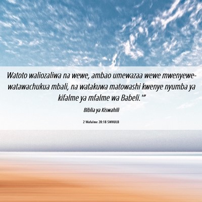 Picture 06 - 2 Wafalme 20:18 SWHULB - Watoto waliozaliwa na wewe, ambao umewazaa wewe - Bible Verse Picture