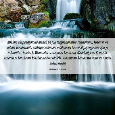 Picture 06 - 2 Wafalme 23:13 SWHULB - Mfalme akapaangamiza mahali pa juu magharibi mwa - Bible Verse Picture