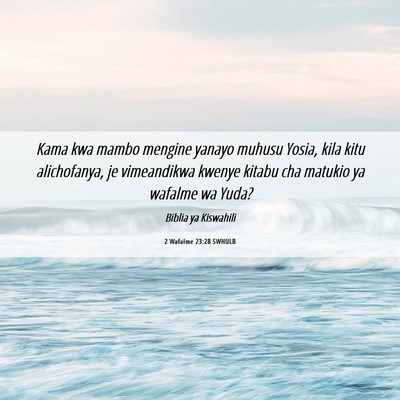 Picture 06 - 2 Wafalme 23:28 SWHULB - Kama kwa mambo mengine yanayo muhusu Yosia, kila - Bible Verse Picture