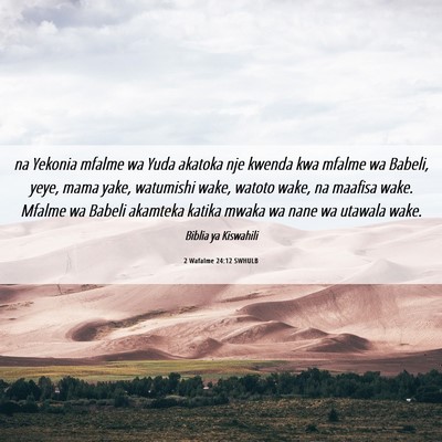 Picture 06 - 2 Wafalme 24:12 SWHULB - na Yekonia mfalme wa Yuda akatoka nje kwenda kwa - Bible Verse Picture