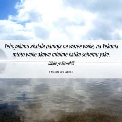 Picture 06 - 2 Wafalme 24:6 SWHULB - Yehoyakimu akalala pamoja na wazee wake, na - Bible Verse Picture