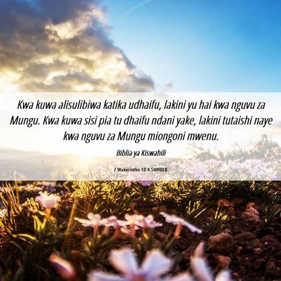 Picture 06 - 2 Wakorintho 13:4 SWHULB - Kwa kuwa alisulibiwa katika udhaifu, lakini yu - Bible Verse Picture