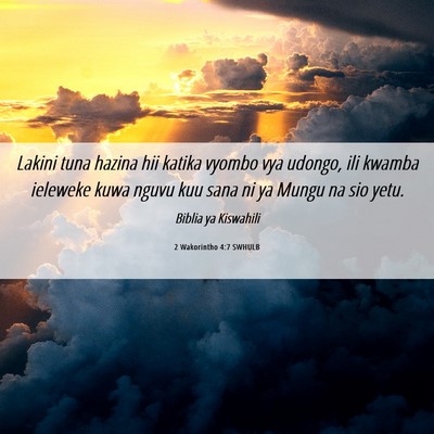 Picture 06 - 2 Wakorintho 4:7 SWHULB - Lakini tuna hazina hii katika vyombo vya udongo, - Bible Verse Picture
