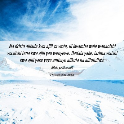Picture 06 - 2 Wakorintho 5:15 SWHULB - Na Kristo alikufa kwa ajili ya wote, ili kwamba - Bible Verse Picture