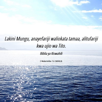 Picture 06 - 2 Wakorintho 7:6 SWHULB - Lakini Mungu, anayefariji waliokata tamaa, - Bible Verse Picture