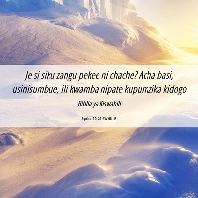 Picture 06 - Ayubu 10:20 SWHULB - Je si siku zangu pekee ni chache? Acha basi, - Bible Verse Picture